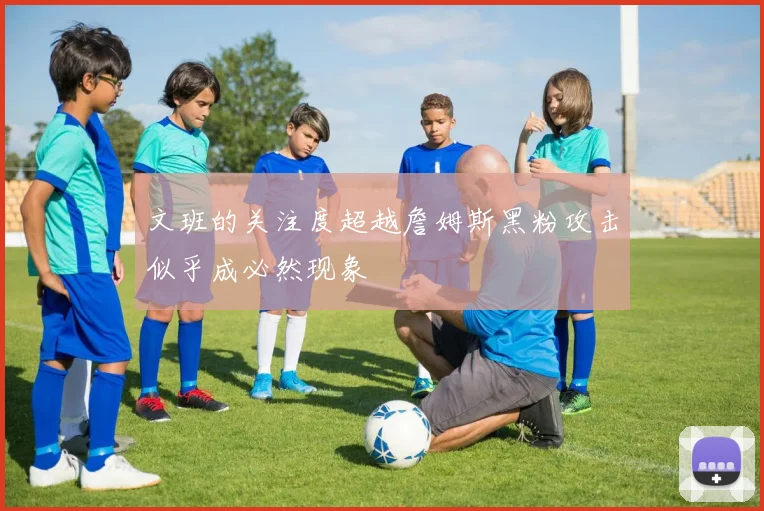文班的关注度超越詹姆斯黑粉攻击似乎成必然现象