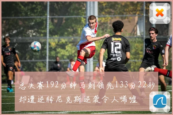 总决赛192分钟马刺领先133分22秒却遭逆转尼克斯逆袭令人唏嘘